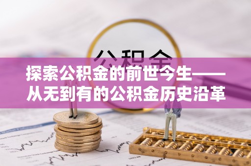 邵阳探索公积金的前世今生——从无到有的公积金历史沿革