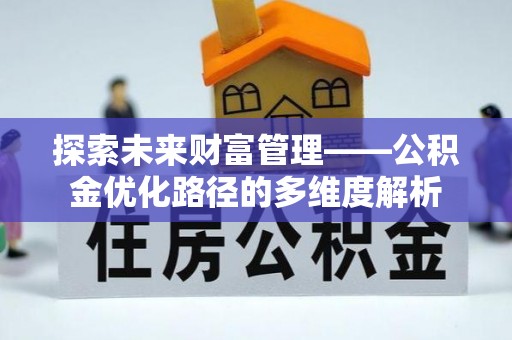 邵阳探索未来财富管理——公积金优化路径的多维度解析