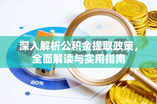 邵阳深入解析公积金提取政策，全面解读与实用指南