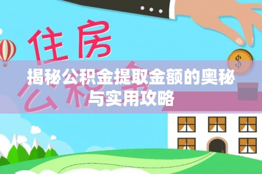 邵阳揭秘公积金提取金额的奥秘与实用攻略
