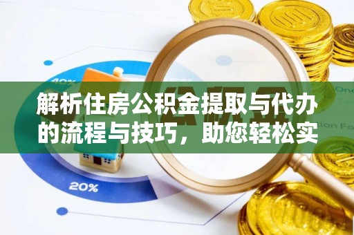 邵阳解析住房公积金提取与代办的流程与技巧，助您轻松实现资金流动
