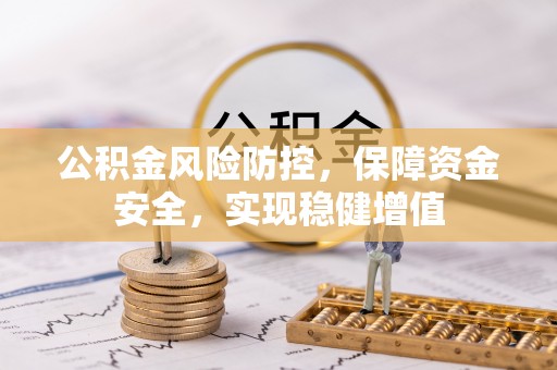 邵阳公积金风险防控，保障资金安全，实现稳健增值