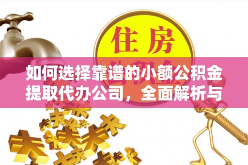 邵阳如何选择靠谱的小额公积金提取代办公司，全面解析与实用指南