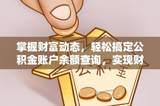邵阳掌握财富动态，轻松搞定公积金账户余额查询，实现财务自由第一步