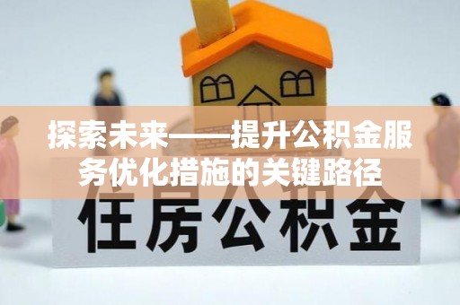 邵阳探索未来——提升公积金服务优化措施的关键路径