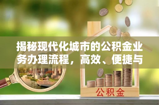 邵阳揭秘现代化城市的公积金业务办理流程，高效、便捷与未来趋势