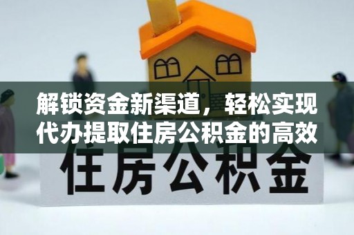 邵阳解锁资金新渠道，轻松实现代办提取住房公积金的高效攻略
