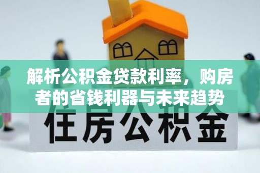 邵阳解析公积金贷款利率，购房者的省钱利器与未来趋势