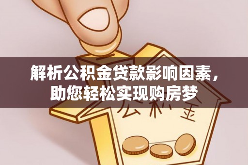 邵阳解析公积金贷款影响因素，助您轻松实现购房梦
