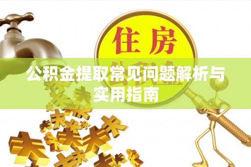 邵阳公积金提取常见问题解析与实用指南