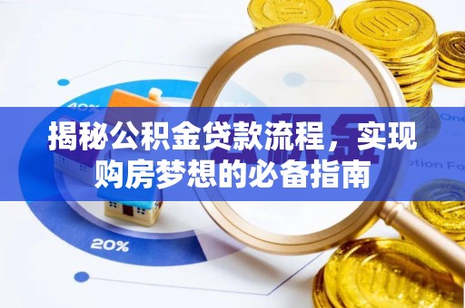 邵阳揭秘公积金贷款流程，实现购房梦想的必备指南