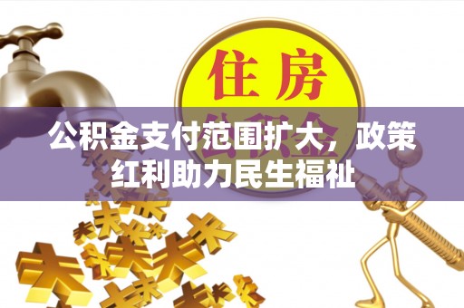 邵阳公积金支付范围扩大，政策红利助力民生福祉