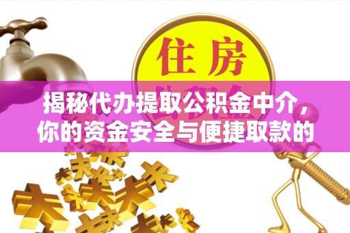 邵阳揭秘代办提取公积金中介，你的资金安全与便捷取款的平衡点