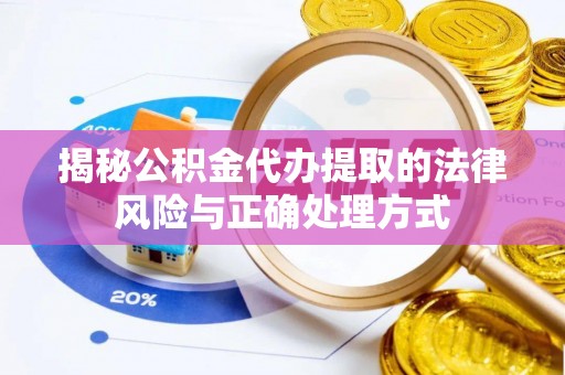 邵阳揭秘公积金代办提取的法律风险与正确处理方式