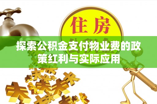 邵阳探索公积金支付物业费的政策红利与实际应用