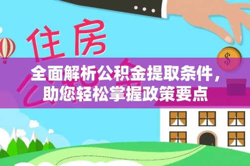 邵阳全面解析公积金提取条件，助您轻松掌握政策要点