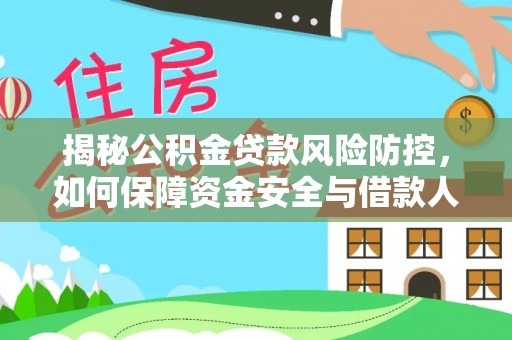 邵阳揭秘公积金贷款风险防控，如何保障资金安全与借款人权益