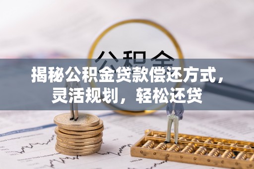 邵阳揭秘公积金贷款偿还方式，灵活规划，轻松还贷