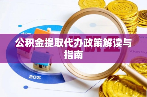 邵阳公积金提取代办政策解读与指南