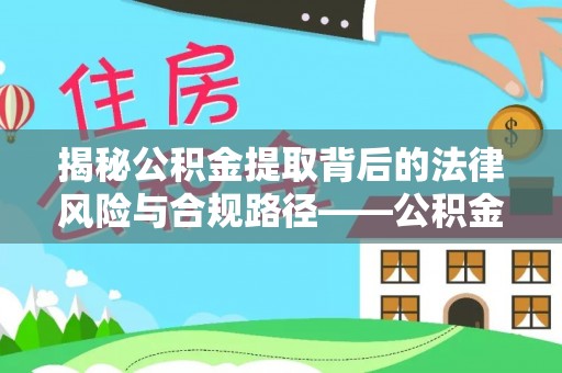 邵阳揭秘公积金提取背后的法律风险与合规路径——公积金代办提取违法不？