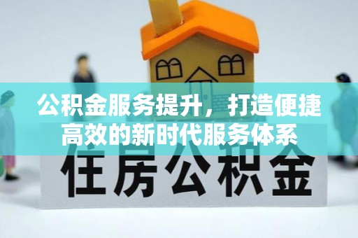 邵阳公积金服务提升，打造便捷高效的新时代服务体系