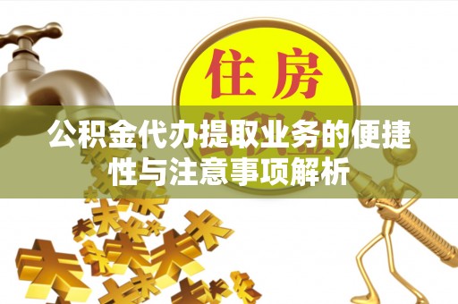 邵阳公积金代办提取业务的便捷性与注意事项解析