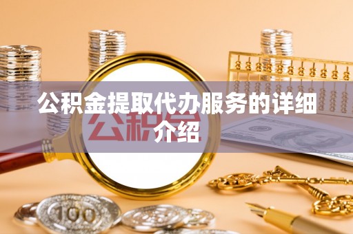 邵阳公积金提取代办服务的详细介绍
