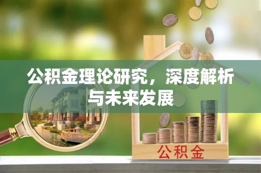 邵阳公积金理论研究，深度解析与未来发展