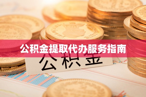 邵阳公积金提取代办服务指南