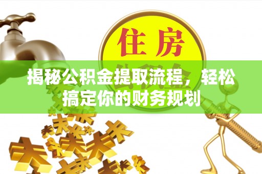 邵阳揭秘公积金提取流程，轻松搞定你的财务规划