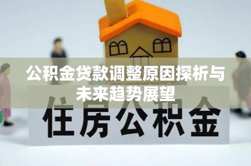 邵阳公积金贷款调整原因探析与未来趋势展望