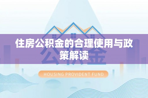 邵阳住房公积金的合理使用与政策解读