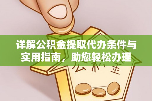 邵阳详解公积金提取代办条件与实用指南，助您轻松办理