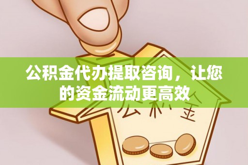 邵阳公积金代办提取咨询，让您的资金流动更高效