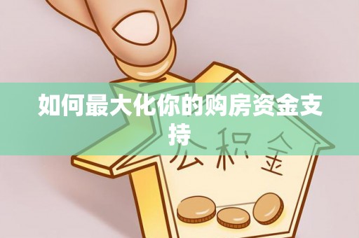 邵阳如何最大化你的购房资金支持