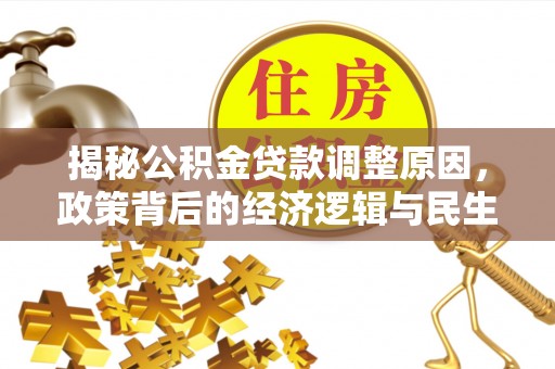 邵阳揭秘公积金贷款调整原因，政策背后的经济逻辑与民生考量