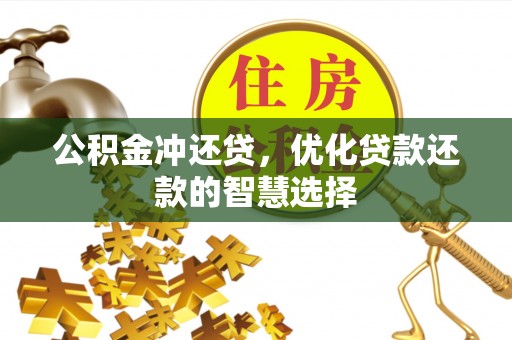 邵阳公积金冲还贷，优化贷款还款的智慧选择