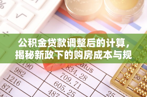 邵阳公积金贷款调整后的计算，揭秘新政下的购房成本与规划