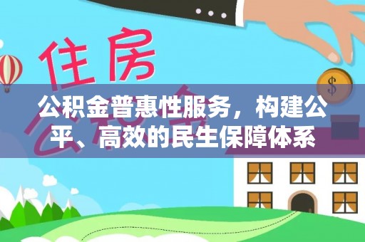 邵阳公积金普惠性服务，构建公平、高效的民生保障体系