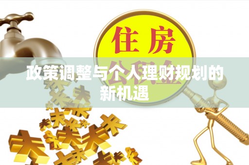 邵阳政策调整与个人理财规划的新机遇