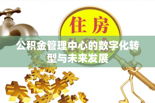 邵阳公积金管理中心的数字化转型与未来发展