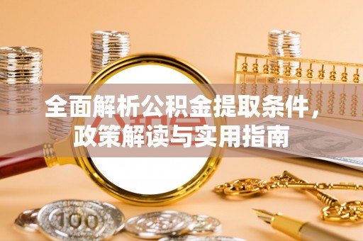 邵阳全面解析公积金提取条件，政策解读与实用指南