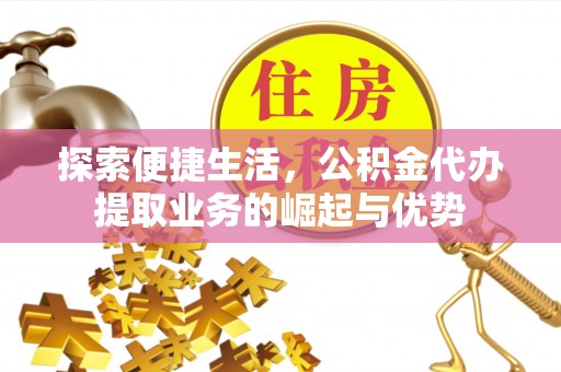 邵阳探索便捷生活，公积金代办提取业务的崛起与优势