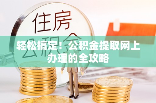 邵阳轻松搞定！公积金提取网上办理的全攻略