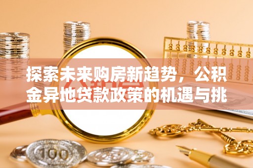 邵阳探索未来购房新趋势，公积金异地贷款政策的机遇与挑战