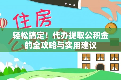 邵阳轻松搞定！代办提取公积金的全攻略与实用建议