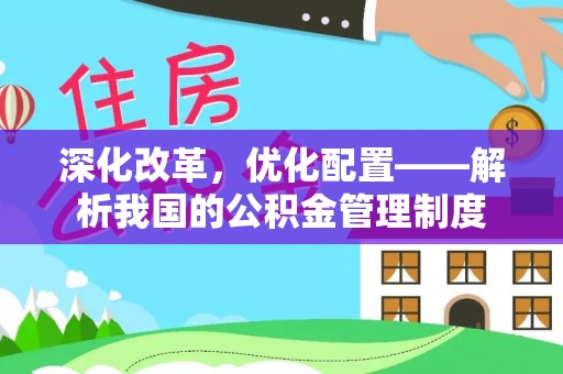 邵阳深化改革，优化配置——解析我国的公积金管理制度