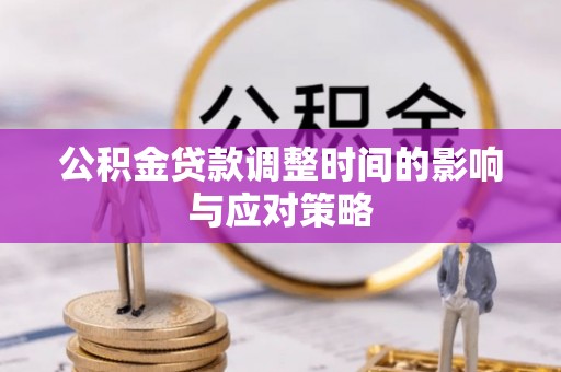邵阳公积金贷款调整时间的影响与应对策略