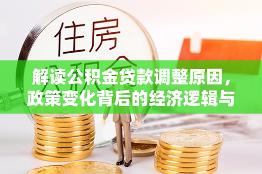邵阳解读公积金贷款调整原因，政策变化背后的经济逻辑与影响