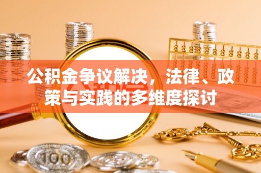 邵阳公积金争议解决，法律、政策与实践的多维度探讨